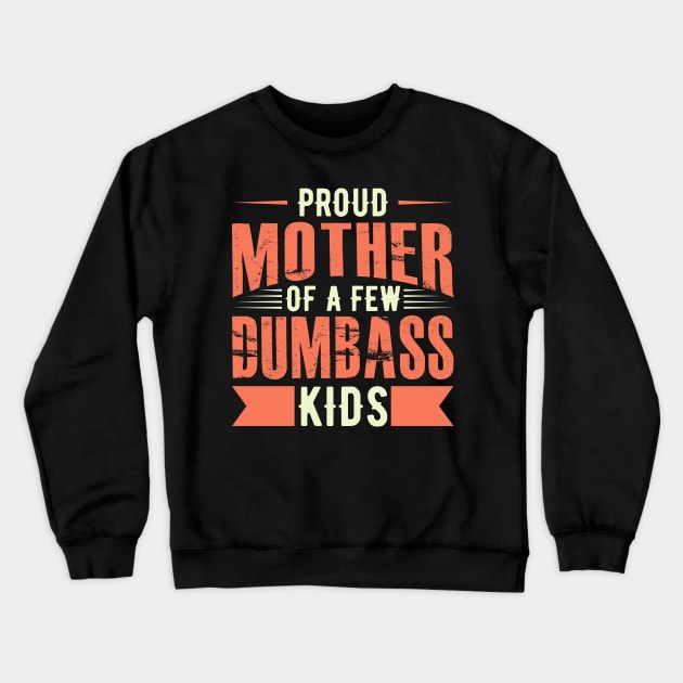 Proud Mother Of A FEW Dumbass Kids Crewneck Sweatshirt by Mako Design 